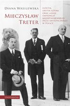Okładka - Mieczysław Treter - estetyk, krytyk sztuki oraz "szara eminencja" międzywojennego życia artystycznego w Polsce - Diana Wasilewska