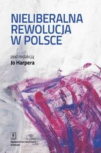 Okładka - Nieliberalna rewolucja w Polsce - Jo Harper