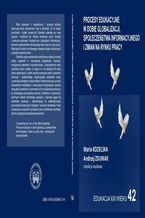 Okładka - Procesy edukacyjne w dobie globalizacji, społeczeństwa informacyjnego i zmian na rynku pracy - Maria Kozielska, Andrzej Zduniak