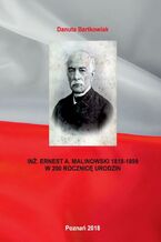 Okładka - INŻ. ERNEST A. MALINOWSKI 1818-1899 W 200 ROCZNICĘ URODZIN - Danuta Bartkowiak