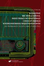Okładka - Rozgłośnie BBC World Service, Radio France Internationale i Voice of America w komunikowaniu międzynarodowym. Od propagandy do dyplomacji publicznej - Mirosława Wielopolska-Szymura