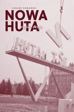 Okładka - Nowa Huta. Wyjście z raju - Leszek Konarski