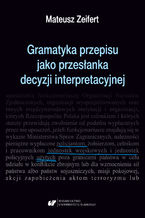 Okładka - Gramatyka przepisu jako przesłanka decyzji interpretacyjnej - Mateusz Zeifert