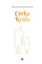 Okładka - Córka Króla - Agnieszka Kubicka-Błońska