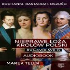 Okładka - Kochanki, bastardzi, oszuści. Nieprawe łoża królów Polski: XVI-XVIII wiek - Marek Teler
