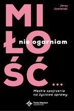 Okładka - Miłość nie ogarniam. Męskie spojrzenie na życiowe sprawy - Jerzy Jabłoński