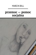 Okładka - przemoc -- pomoc socjalna - Marcin Bill