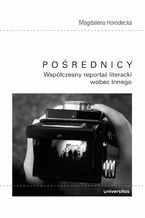 Okładka - Pośrednicy. Współczesny reportaż literacki wobec Innego - Magdalena Horodecka