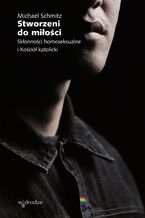 Stworzeni do miłości. Skłonności homoseksualne i Kościół katolicki