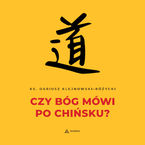 Okładka - Czy Bóg mówi po chińsku? - ks. Dariusz Klejnowski-Różycki