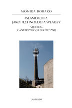 Okładka - Islamofobia jako technologia władzy. Studium z antropologii politycznej - Monika Bobako