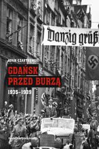 Okładka - Gdańsk przed burzą. Korespondencja z Gdańska dla "Kuriera Warszawskiego". Tom 2. 1935-1939 - Adam Czartkowski
