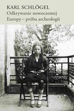 Okładka - Odkrywanie nowoczesnej Europy - próba archeologii - Karl Schlögel