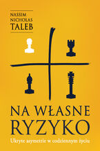 Okładka - Na własne ryzyko. Ukryte asymetrie w codziennym życiu - Nassim Nicholas Taleb
