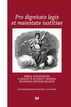 Okładka - Pro dignitate legis et maiestate iustitiae. Księga jubileuszowa z okazji 70. rocznicy urodzin Profesora Witolda Kuleszy - Agnieszka Liszewska, Jan Kulesza