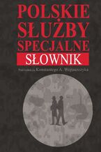 Okładka - Polskie służby specjalne Słownik - Konstanty Adam Wojtaszczyk