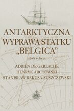 Okładka - Antarktyczna wyprawa statku Belgica - Adrien De Gerlache, Henryk Arctowski, Stanisław Rakusa-Suszczewski