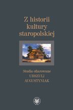 Okładka - Z historii kultury staropolskiej - Agnieszka Bartoszewicz, Andrzej Karpiński, Maciej Ptaszyński, Andrzej Zakrzewski