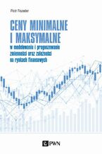 Okładka - Ceny minimalne i maksymalne w modelowaniu i prognozowaniu zmienności oraz zależności na rynkach finansowych - Piotr Fiszeder