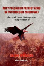 Okładka - Mity polskiego patriotyzmu w psychologii zbiorowej (Perspektywa historyczna i współczesna) - Halina Tumolska