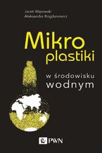 Okładka - Mikroplastiki w środowisku wodnym - Jacek Wąsowski, Aleksandra Bogdanowicz