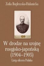 Okładka - W drodze na wojnę rosyjsko-japońską (1904-1905) - Zofia Boglewska-Hulanicka
