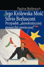Okładka - Jego Królewska Mość Silvio Berlusconi - Paulina Bolibrzuch