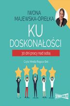 Okładka - Ku doskonałości. 30 dni pracy nad sobą - Iwona Majewska-Opiełka