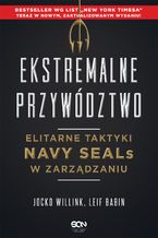 Okładka - Ekstremalne przywództwo. Elitarne taktyki Navy SEALs w zarządzaniu. Wydanie II - Jocko Willink, Leif Babin