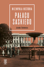 Okładka - Niezwykła historia Pałacu Saskiego - Joanna Borowska