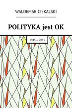 Okładka - Polityka jest ok - Waldemar Ciekalski