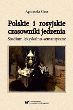 Okładka - Polskie i rosyjskie czasowniki jedzenia. Studium leksykalno-semantyczne - Agnieszka Gasz