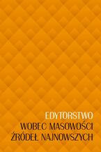 Okładka - Edytorstwo wobec masowości źródeł najnowszych - Sikorska-Kulesza Jolanta