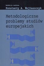 Okładka - Metodologiczne problemy studiów europejskich - Konstanty Adam Wojtaszczyk