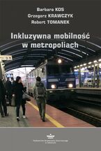 Okładka - Inkluzywna mobilność w metropoliach - Barbara Kos, Grzegorz Krawczyk, Robert Tomanek