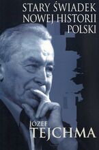 Okładka - Stary świadek nowej historii Polski - Józef Tejchma