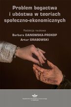 Okładka - Problem bogactwa i ubóstwa w teoriach społeczno-ekonomicznych - Barbara Danowska-Prokop, Artur Grabowski