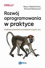 Okładka - Rozwój oprogramowania w praktyce. Projektowy przewodnik po podstawach w języku Java - Raoul-Gabriel Urma, Richard Warburton