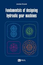 Okładka - Fundamentals of designing hydraulic gear machines - Jarosław Stryczek