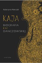 Okładka - Kaja. Biografia Kai Danczowskiej - Katarzyna Marczak