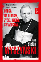 Okładka - Kard. Stefan Wyszyński. Droga na ołtarze, życie, dzieło, świadectwa - Małgorzata Pabis, Izabela Kozłowska