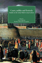 Okładka - Court, nobles and festivals. Studies on the Early Modern visual culture - red. Oskar Jacek Rojewski, Mirosława Sobczyńska-Szczepańska
