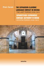 Okładka - The Sephardim-Slavonic language contact in Bosnia. The last period (1918-1941) / Sefardyjsko-słowiański kontakt językowy w Bośni. Ostatni period (1918-1941) - Piotr Żurek