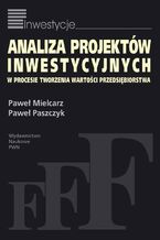 Okładka - Analiza projektów inwestycyjnych w procesie tworzenia wartości przedsiębiorstwa - Paweł Mielcarz, Paweł Paszczyk