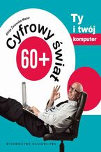 Okładka - Cyfrowy świat 60+. Ty i Twój komputer - Alicja Żarowska-Mazur