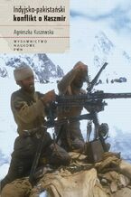 Okładka - Indyjsko-pakistański konflikt o Kaszmir - Agnieszka Kuszewska