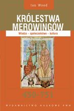 Okładka - Królestwa Merowingów 450-751. Władza - społeczeństwo - kultura - Ian Wood