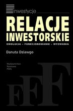 Okładka - Relacje inwestorskie. Ewolucja, funkcjonowanie, wyzwania - Danuta Dziawgo