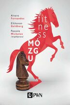 Okładka - Fitness mózgu - Alvaro Fernandez, Elkhonon Goldberg, Pascale Michelon