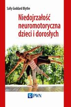 Okładka - Niedojrzałość neuromotoryczna dzieci i dorosłych - Sally Goddard Blythe